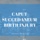 CAPUT SUCCEDANEUM BIRTH INJURY