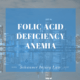 FOLIC ACID DEFICIENCY ANEMIA