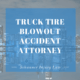 TRUCK TIRE BLOWOUT ACCIDENT ATTORNEY