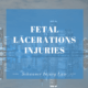 fetal lacerations injuries